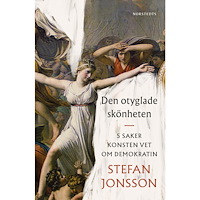 Stefan Jonsson Den otyglade skönheten : 5 saker konsten vet om demokratin (häftad)