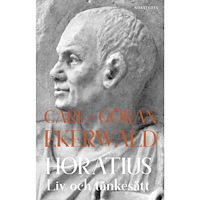 Carl-Göran Ekerwald Horatius : Liv och tänkesätt (häftad)