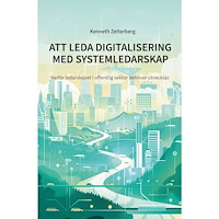 Kenneth Zetterberg Att leda digitalisering med systemledarskap : varför ledarskapet i offentlig sektor behöver utvecklas (häftad)