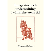 Gunnar Olofsson Integration och underordning i välfärdsstatens tid : texter om sociologi, sociala problem och socialpolitik (häftad)