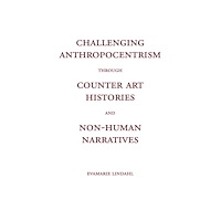 EML förlag Challenging Anthropocentrism through Counter Art Histories and Non-Human Narratives (häftad, eng)