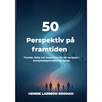 Henrik Larsson Broman 50 perspektiv på framtiden : trender, fakta och inspiration för att navigera i morgondagens affärslandskap (häftad)