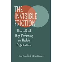 Mårten Stenfors The invisible friction : how to build high-performing and healthy organizations (häftad, eng)