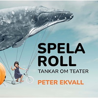 Peter Ekvall Spela roll : tankar om teater (häftad)