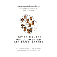Madubuko Robinson Diakité How to manage undocumented african migrants : a comprehensive guide through international and national law (häftad, eng)