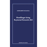 Leonardo Sciascia Handlingar kring Raymond Roussels död (inbunden)