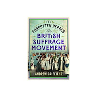 Pen & Sword Books Ltd The Forgotten Heroes of the British Suffrage Movement (inbunden, eng)