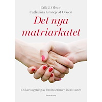 Erik J. Olsson Det nya matriarkatet : en kartläggning av feminiseringen inom staten (inbunden)