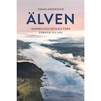 Tomas Andersson Älven : Norden och Göta älv från forntid till 1473 (inbunden)
