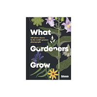 bloom What Gardeners Grow (inbunden, eng)