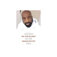 Austin Macauley Publishers The Bliss of the Glory of the Grace of My Soul (häftad, eng)