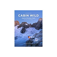 Ben Tibbetts Cabin Wild - Alpine Bivouac Huts (inbunden, eng)