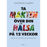 Johannes Cullberg Ta makten över din hälsa på 12 veckor : maten och vanorna som ger resultat (bok, danskt band)