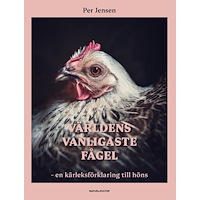 Per Jensen Världens vanligaste fågel : en kärleksförklaring till höns (bok, danskt band)