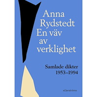 Anna Rydstedt En väv av verklighet : samlade dikter 1953-1994 (inbunden)