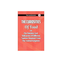 Double 9 Books LLP The Curiosities Of Food Or The Dainties And Delicacies Of Different Nations Obtained From The Animal Kingdom (häftad, en...