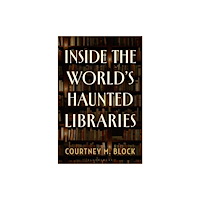 Bloomsbury Publishing PLC Inside the World’s Haunted Libraries (inbunden, eng)