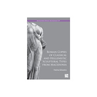 Archaeopress Roman Copies of Classical and Hellenistic Sculptural Types from Macedonia (inbunden, eng)
