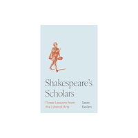Princeton University Press Shakespeare's Scholars – Three Lessons from the Liberal Arts (inbunden, eng)