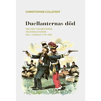 Christopher Collstedt Duellanternas död : om den tidigmoderna hederskulturens fall i Sverige 1770–1920 (bok, danskt band)