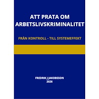Fredrik J Jakobsson Att prata om arbetslivskriminalitet : från kontroll till systemeffekt (häftad)