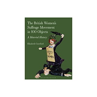 Bloomsbury Publishing PLC British Women’s Suffrage Movement in 100 Objects (häftad, eng)