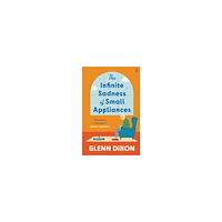 Glenn Dixon The Infinite Sadness of Small Appliances (inbunden, eng)