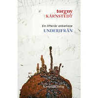 Torgny Karnstedt Underifrån : en litterär arbetare (häftad)