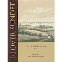 Hanne Sanders Över sundet : Öresundsregionen 1750-2020 (inbunden)
