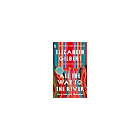Elizabeth Gilbert All the Way to the River (pocket, eng)