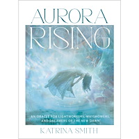 Katrina Smith Aurora Rising: An Oracle for Lightworkers, Wayshowers and Dreamers of the New Dawn