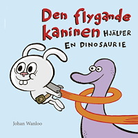 Johan Wanloo Den flygande kaninen hjälper en dinosaurie (inbunden)
