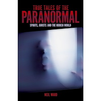Neil Ward True Tales of the Paranormal: Spirits, Ghosts and the Hidden World (häftad, eng)
