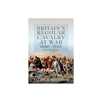 Pen & Sword Books Ltd Britain's Regular Cavalry at War 1660 - 1920 (inbunden, eng)
