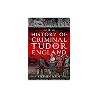 Pen & Sword Books Ltd History of Criminal Tudor England (inbunden, eng)