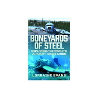 Pen & Sword Books Ltd Boneyards of Steel: Exploring the World''s Aircraft Graveyards (inbunden, eng)