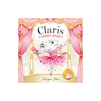 Hardie Grant Children's Publishing Claris and the Secret Ballet (inbunden, eng)