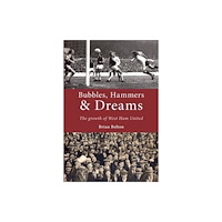 DB Publishing Bubbles, Hammers and Dreams - the growth of West Ham United. (häftad, eng)
