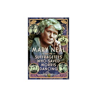 Pen & Sword Books Ltd Mary Neal and the Suffragettes Who Saved Morris Dancing (häftad, eng)
