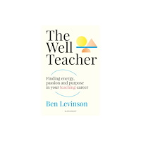 Bloomsbury Publishing PLC Well Teacher: Finding energy, purpose and passion in your teaching career (häftad, eng)