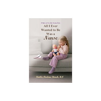 Austin Macauley Publishers LLC All I Ever Wanted to Be Was a Nurse (häftad, eng)