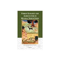 Manohar Publishers and Distributors Forest Ecology and Agriculture in Mughal North India (inbunden, eng)