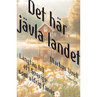 Markus Uvell Det här jävla landet : längtan till ett Sverige som aldrig fanns (inbunden)