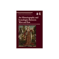 Taylor & francis ltd Art Historiography and Iconologies Between West and East (häftad, eng)