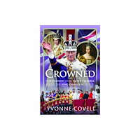 Pen & Sword Books Ltd Crowned: Coronations from Queen Victoria to King Charles III (inbunden, eng)