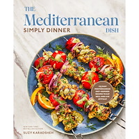 Suzy Karadsheh The Mediterranean Dish: Simply Dinner: 125 Easy Mediterranean Diet-Inspired Recipes to Eat Well and Live Joyfully: A Coo...