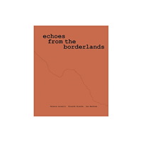 Dia Art Foundation,U.S. Valeria Luiselli, Ricardo Giraldo & Leo Heiblum: Echoes from the Borderlands (häftad, eng)