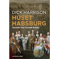 Dick Harrison Huset Habsburg : dynastin som formade Europa (inbunden)