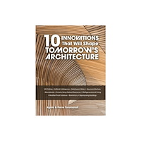 Schiffer Publishing Ltd 10 Innovations That Will Shape Tomorrow's Architecture (inbunden, eng)