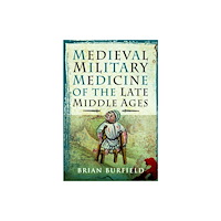 Pen & Sword Books Ltd Medieval Military Medicine: From the Late Middle Ages to the Early Sixteenth Century (inbunden, eng)